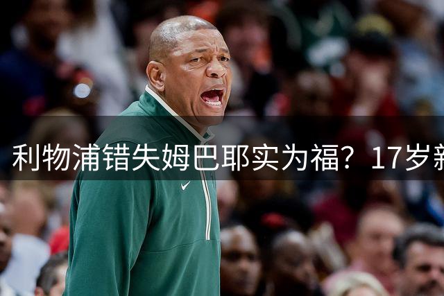 利物浦错失姆巴耶实为福？17岁新星超越同年段天才