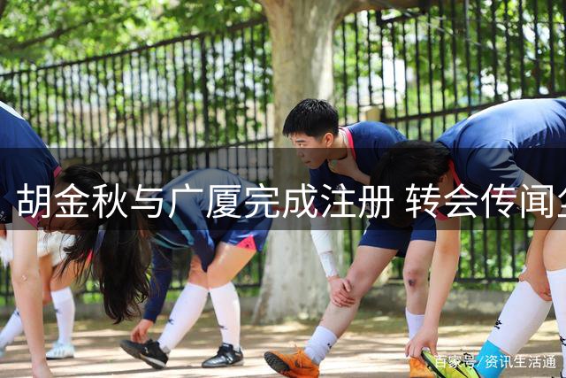 胡金秋与广厦完成注册 转会传闻尘埃落定